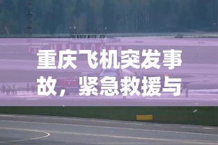 重庆飞机突发事故，紧急救援与事故原因调查揭秘