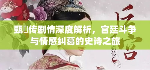 甄嬛传剧情深度解析，宫廷斗争与情感纠葛的史诗之旅