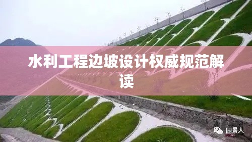 水利工程边坡设计权威规范解读