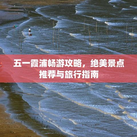 五一霞浦畅游攻略，绝美景点推荐与旅行指南