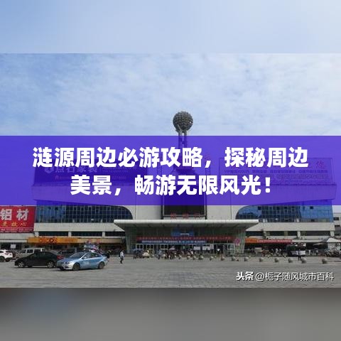 涟源周边必游攻略，探秘周边美景，畅游无限风光！