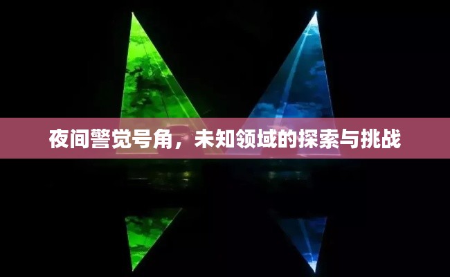 夜间警觉号角，未知领域的探索与挑战