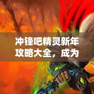 冲锋吧精灵新年攻略大全，成为顶尖玩家的必备指南！