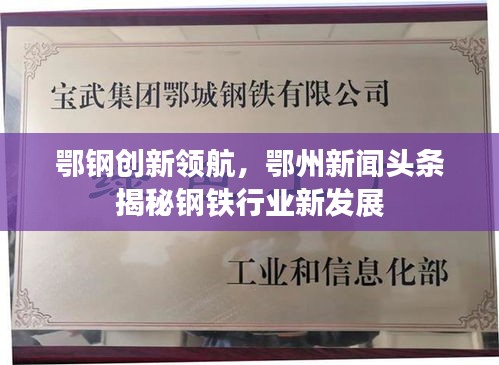 鄂钢创新领航，鄂州新闻头条揭秘钢铁行业新发展