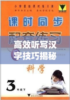 高效听写汉字技巧揭秘，轻松提升听写能力！