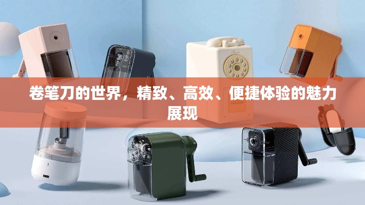 卷笔刀的世界，精致、高效、便捷体验的魅力展现