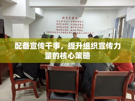 配备宣传干事，提升组织宣传力量的核心策略