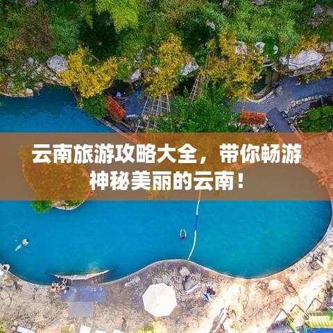 云南旅游攻略大全，带你畅游神秘美丽的云南！