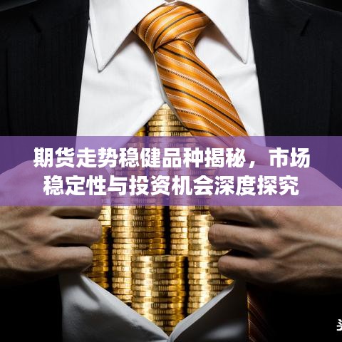 期货走势稳健品种揭秘，市场稳定性与投资机会深度探究