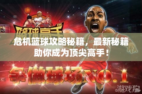 危机篮球攻略秘籍，最新秘籍助你成为顶尖高手！