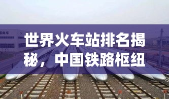 世界火车站排名揭秘，中国铁路枢纽崭露头角