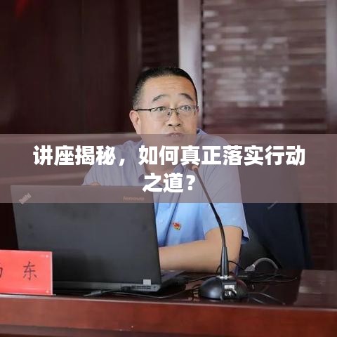 讲座揭秘，如何真正落实行动之道？