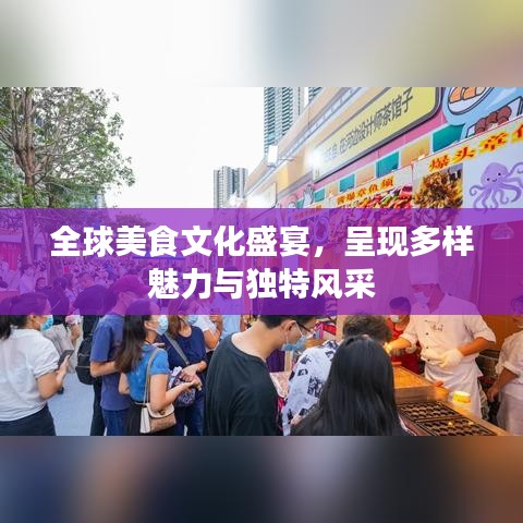全球美食文化盛宴，呈现多样魅力与独特风采