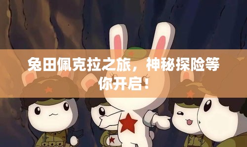 兔田佩克拉之旅，神秘探险等你开启！