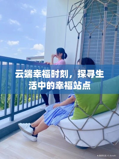 云端幸福时刻，探寻生活中的幸福站点