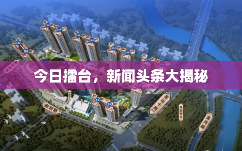 今日擂台，新闻头条大揭秘