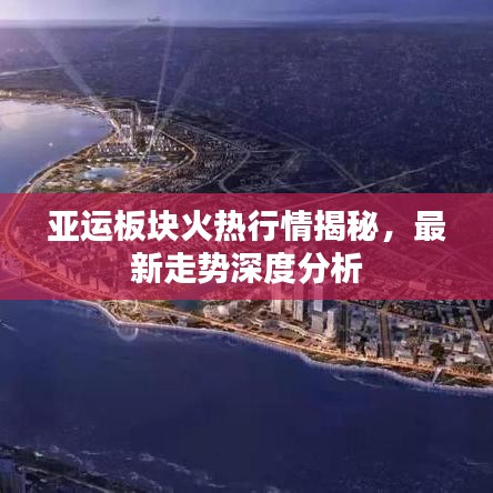 亚运板块火热行情揭秘，最新走势深度分析