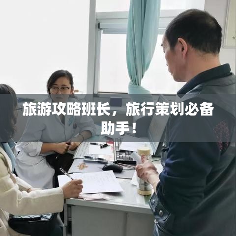 旅游攻略班长，旅行策划必备助手！