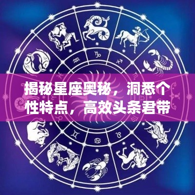 揭秘星座奥秘，洞悉个性特点，高效头条君带你探索星座世界