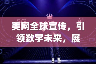 美网全球宣传，引领数字未来，展现无限魅力