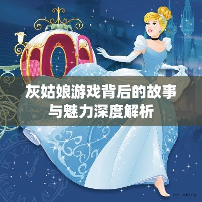 灰姑娘游戏背后的故事与魅力深度解析