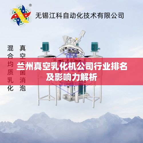 兰州真空乳化机公司行业排名及影响力解析