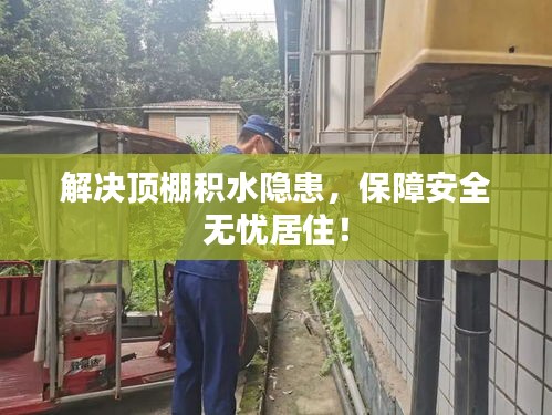 解决顶棚积水隐患，保障安全无忧居住！