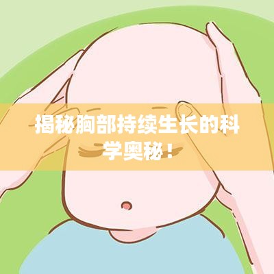揭秘胸部持续生长的科学奥秘！