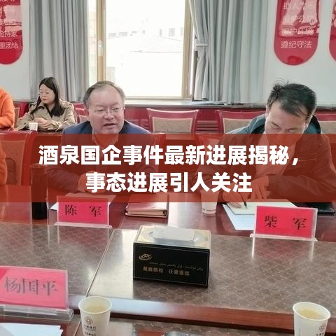 酒泉国企事件最新进展揭秘，事态进展引人关注