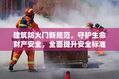 建筑防火门新规范，守护生命财产安全，全面提升安全标准