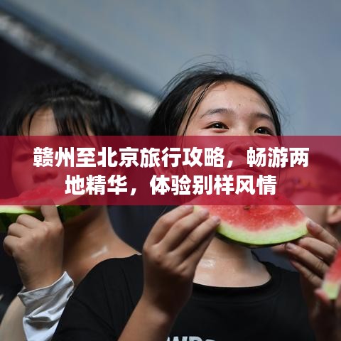 赣州至北京旅行攻略，畅游两地精华，体验别样风情