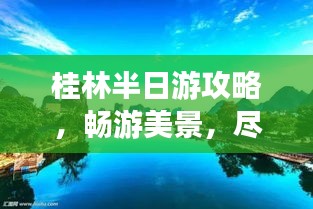 桂林半日游攻略，畅游美景，尽享文化盛宴！