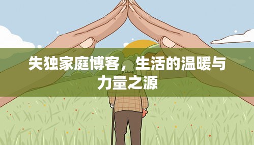 失独家庭博客，生活的温暖与力量之源