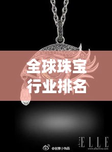 全球珠宝行业排名揭秘，洞悉珠宝市场风云变幻！