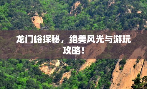 龙门峪探秘，绝美风光与游玩攻略！