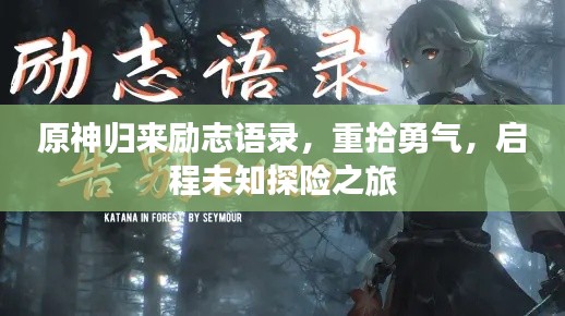 原神归来励志语录，重拾勇气，启程未知探险之旅