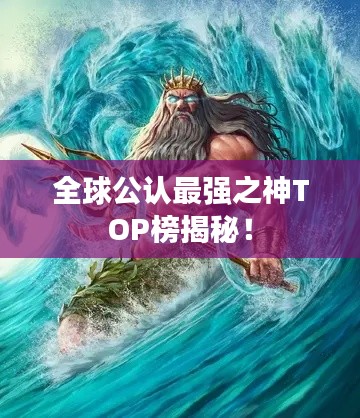 全球公认最强之神TOP榜揭秘！
