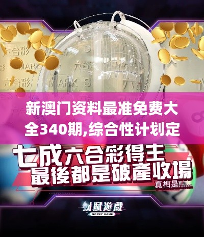 新澳门资料最准免费大全340期,综合性计划定义评估_移动版56.420-1