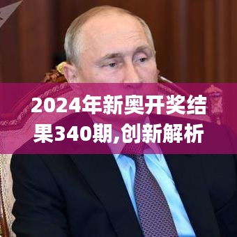 2024年新奥开奖结果340期,创新解析执行策略_UHD版83.648-6