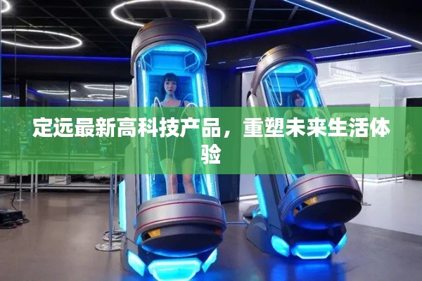 定远最新高科技产品引领未来生活新体验