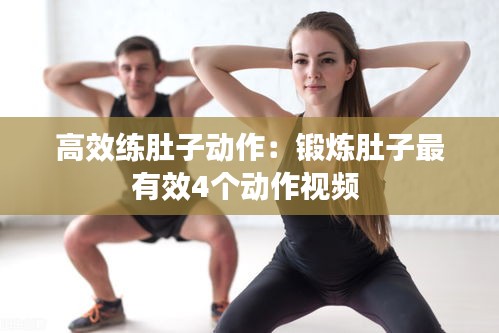 高效练肚子动作：锻炼肚子最有效4个动作视频 