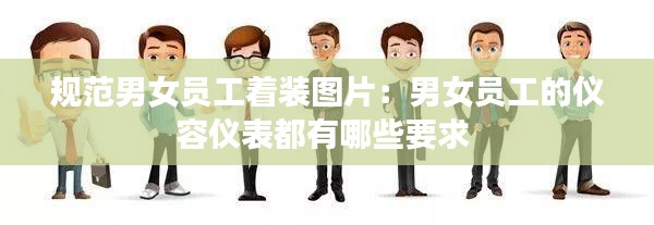 规范男女员工着装图片：男女员工的仪容仪表都有哪些要求 