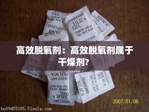 高效脱氧剂：高效脱氧剂属于干燥剂? 