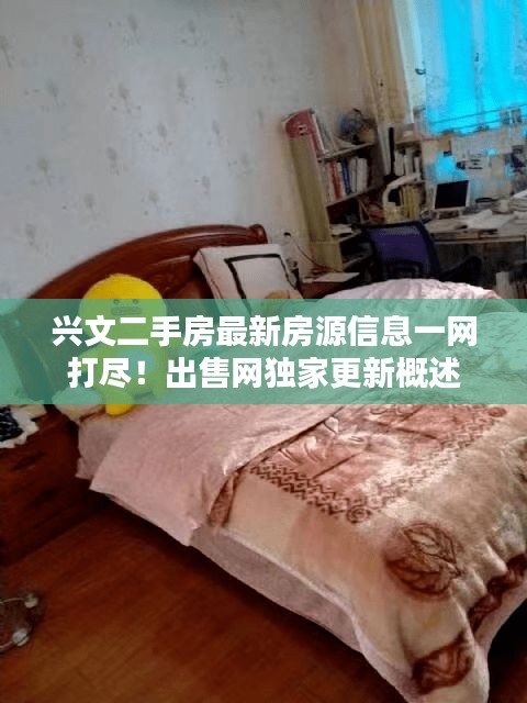 兴文二手房最新房源信息一网打尽！出售网独家更新概述