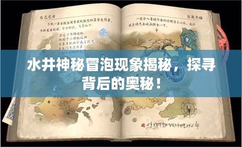 水井神秘冒泡现象揭秘，探寻背后的奥秘！