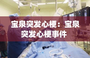 宝泉突发心梗：宝泉突发心梗事件 