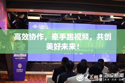 高效协作，牵手跑视频，共创美好未来！