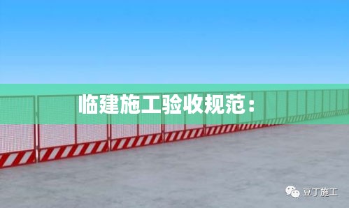 临建施工验收规范： 
