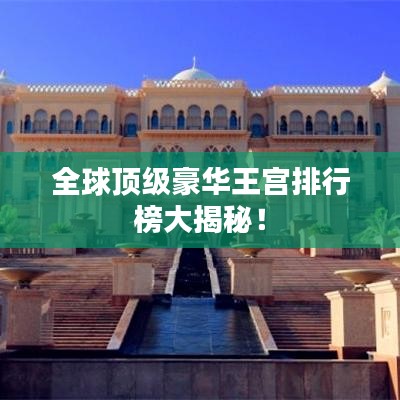全球顶级豪华王宫排行榜大揭秘！