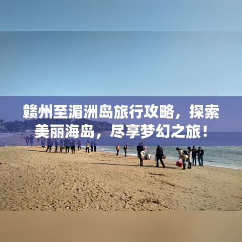 赣州至湄洲岛旅行攻略，探索美丽海岛，尽享梦幻之旅！